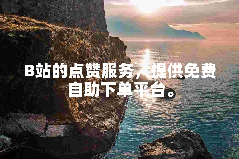 B站的点赞服务，提供免费自助下单平台。