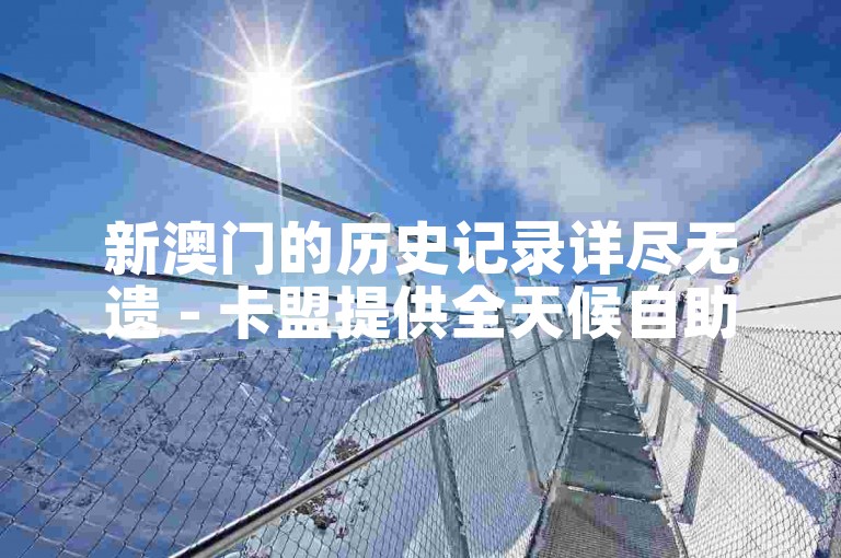 新澳门的历史记录详尽无遗 - 卡盟提供全天候自助下单服务。