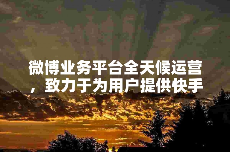 微博业务平台全天候运营，致力于为用户提供快手活跃粉丝。