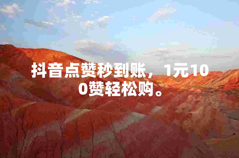 抖音点赞秒到账，1元100赞轻松购。