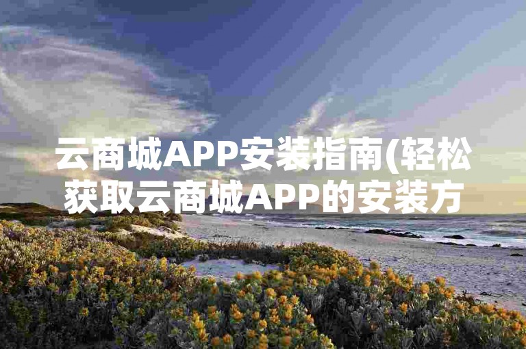 云商城APP安装指南(轻松获取云商城APP的安装方法)