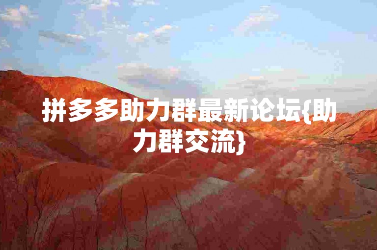 拼多多助力群最新论坛{助力群交流}