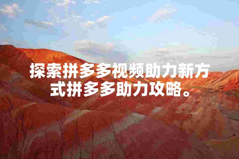 探索拼多多视频助力新方式拼多多助力攻略。