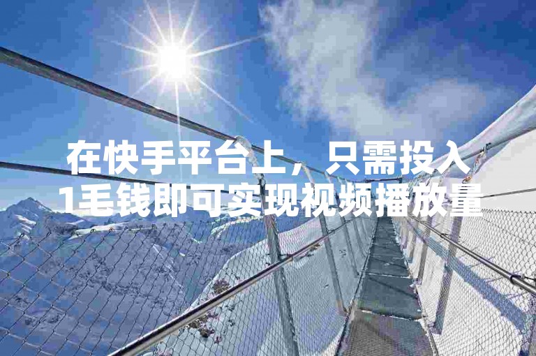 在快手平台上，只需投入1毛钱即可实现视频播放量突破10000次，这是创业者们获取曝光的高效策略。