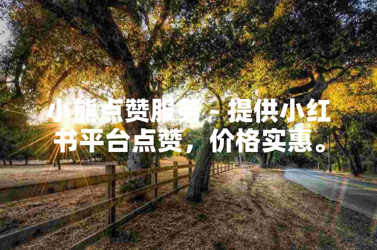 小熊点赞服务 - 提供小红书平台点赞，价格实惠。
