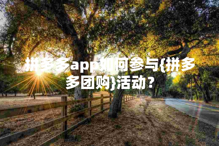 拼多多app如何参与{拼多多团购}活动？