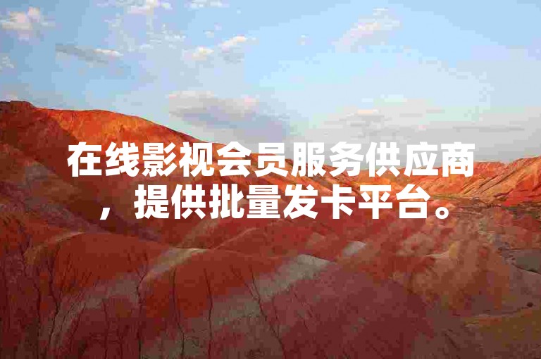在线影视会员服务供应商，提供批量发卡平台。