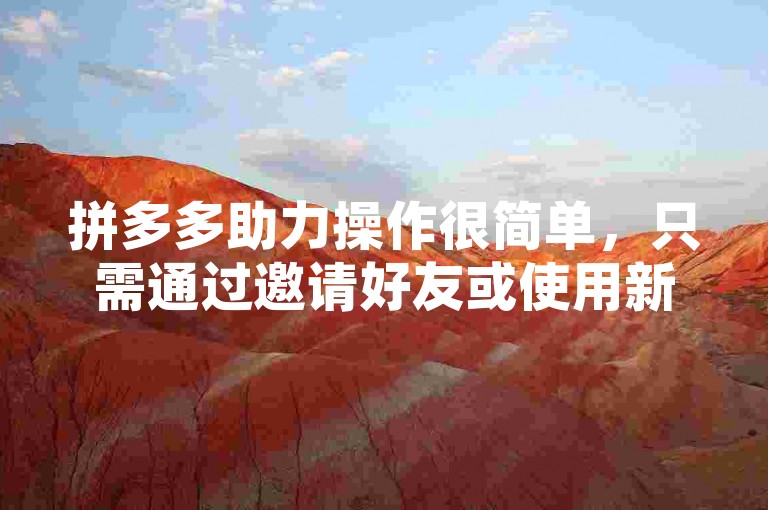 拼多多助力操作很简单，只需通过邀请好友或使用新人号参与多多砍价活动即可。