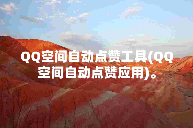 QQ空间自动点赞工具(QQ空间自动点赞应用)。