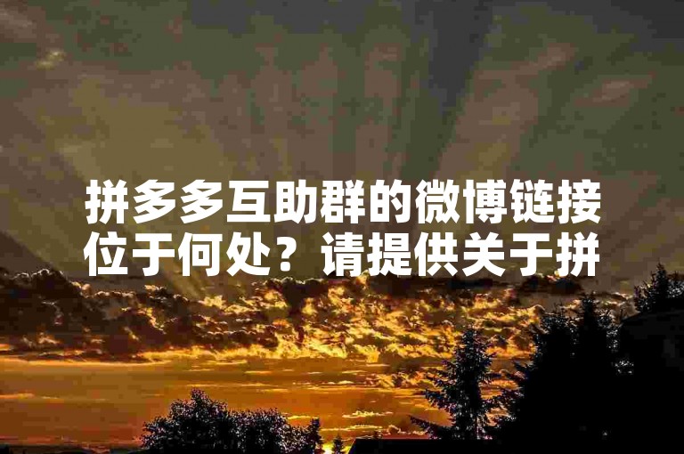 拼多多互助群的微博链接位于何处？请提供关于拼多多助力新人号的信息。