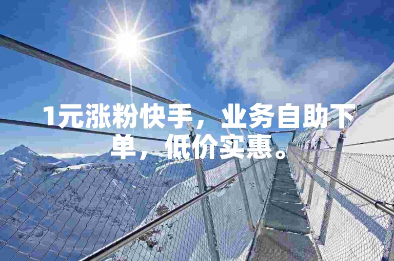 1元涨粉快手，业务自助下单，低价实惠。