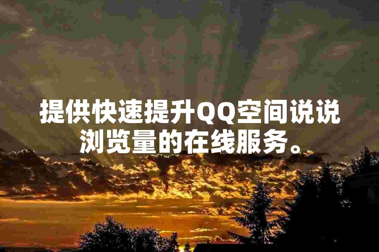 提供快速提升QQ空间说说浏览量的在线服务。