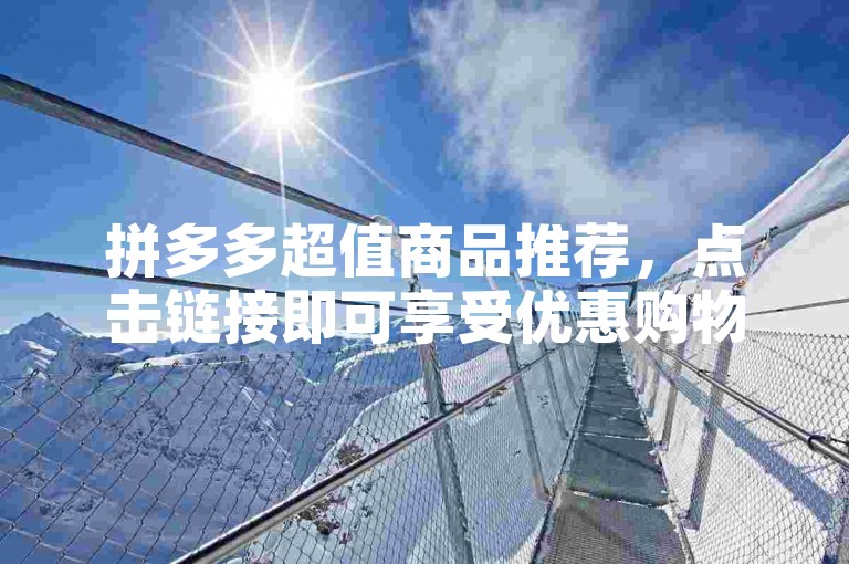 拼多多超值商品推荐，点击链接即可享受优惠购物。