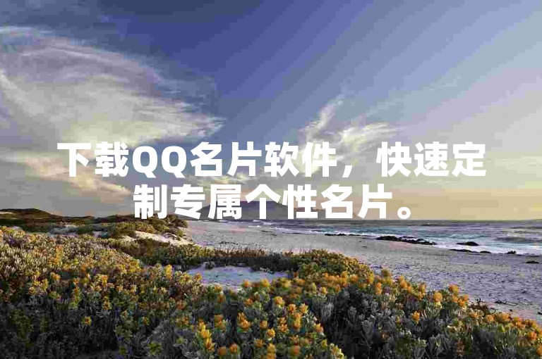 下载QQ名片软件，快速定制专属个性名片。
