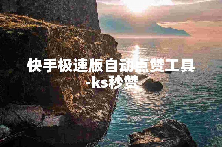 快手极速版自动点赞工具-ks秒赞