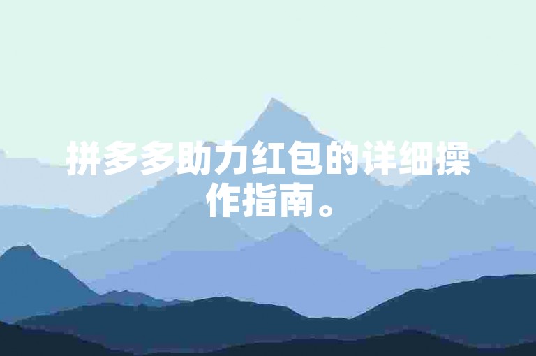 拼多多助力红包的详细操作指南。
