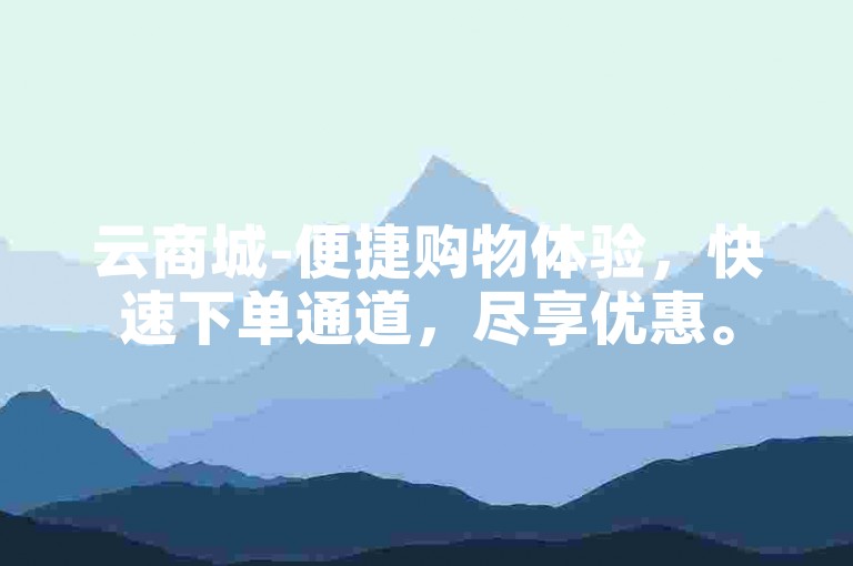 云商城-便捷购物体验，快速下单通道，尽享优惠。