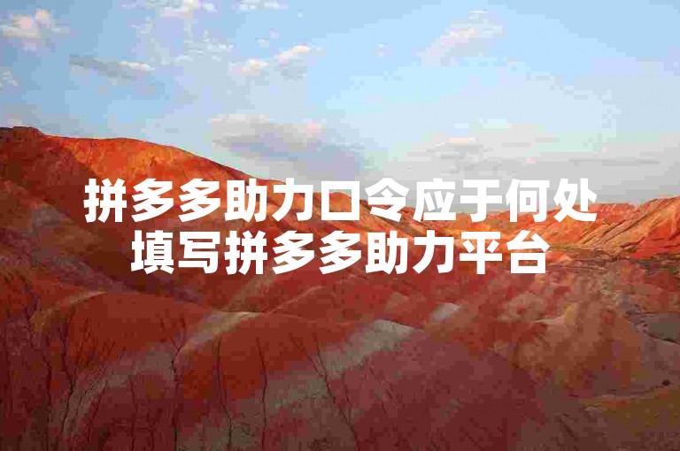 拼多多助力口令应于何处填写拼多多助力平台