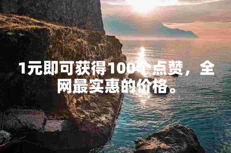 1元即可获得100个点赞，全网最实惠的价格。