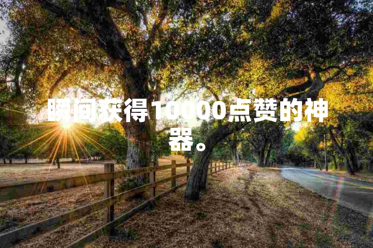 瞬间获得10000点赞的神器。