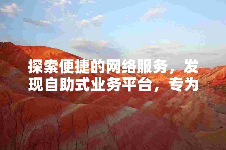 探索便捷的网络服务，发现自助式业务平台，专为抖音爱好者提供双击作品的高效解决方案。