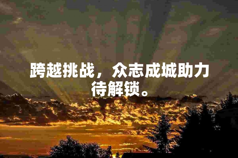 跨越挑战，众志成城助力待解锁。