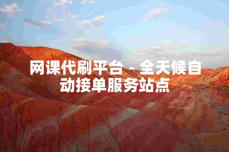 网课代刷平台 - 全天候自动接单服务站点