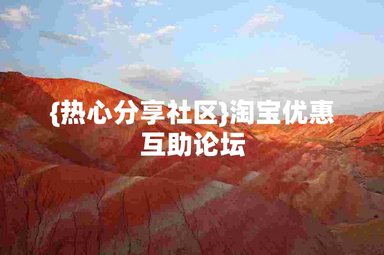 {热心分享社区}淘宝优惠互助论坛