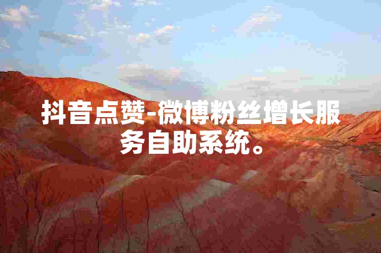 抖音点赞-微博粉丝增长服务自助系统。