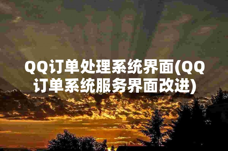 QQ订单处理系统界面(QQ订单系统服务界面改进)