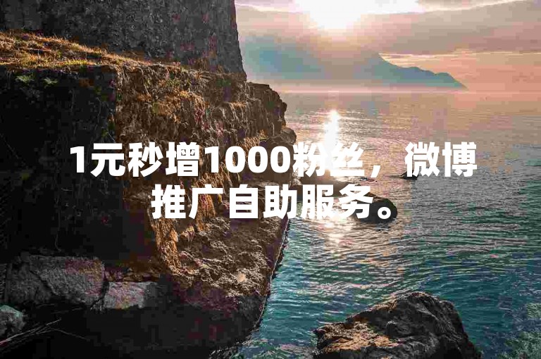 1元秒增1000粉丝，微博推广自助服务。