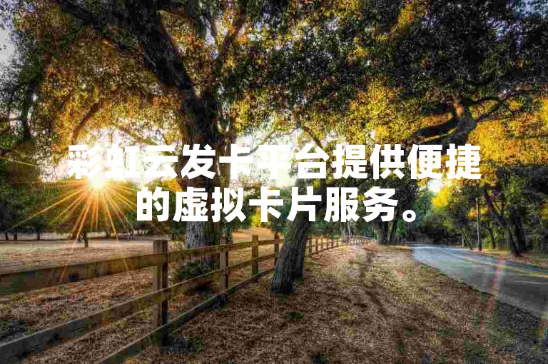 彩虹云发卡平台提供便捷的虚拟卡片服务。