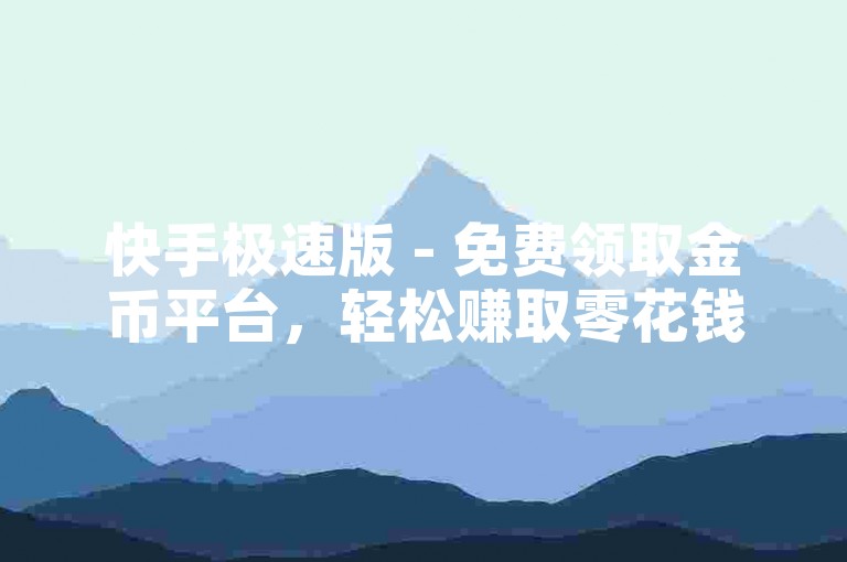 快手极速版 - 免费领取金币平台，轻松赚取零花钱！