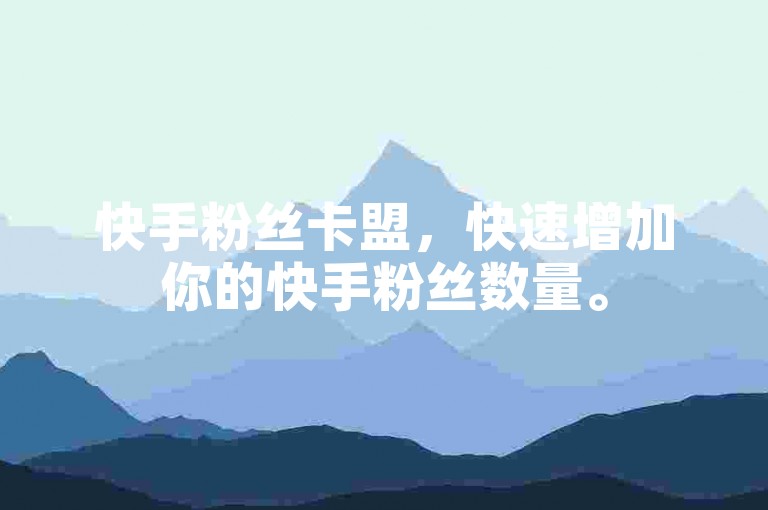 快手粉丝卡盟，快速增加你的快手粉丝数量。