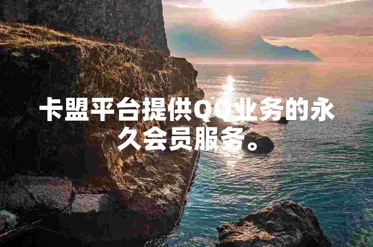 卡盟平台提供QQ业务的永久会员服务。