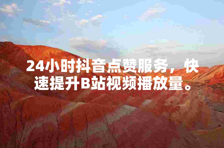 24小时抖音点赞服务，快速提升B站视频播放量。
