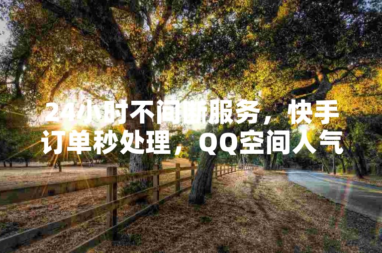 24小时不间断服务，快手订单秒处理，QQ空间人气飙升工具 - 专业KS账号交易平台 - 拼多多砍价互助仅需一元起。