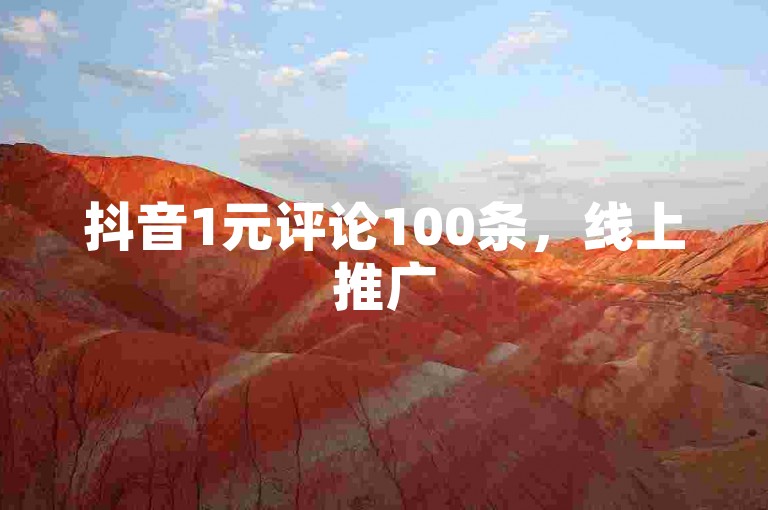抖音1元评论100条，线上推广