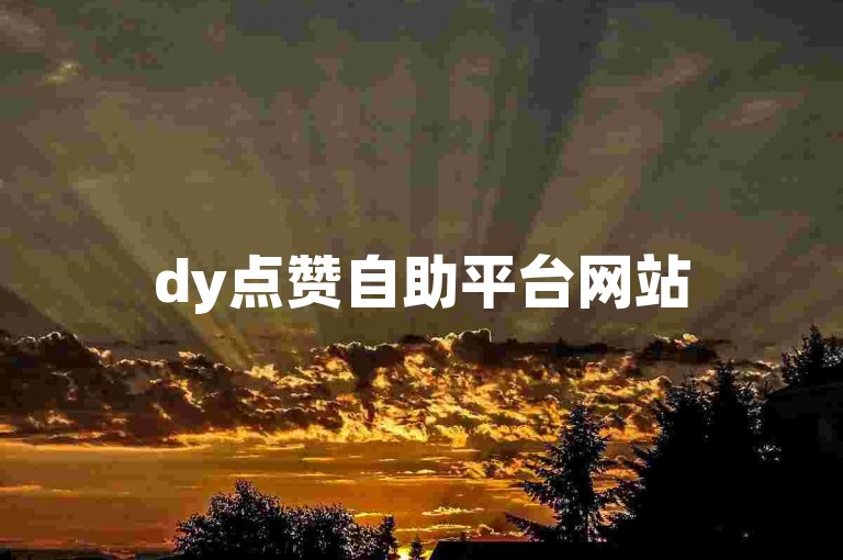 dy点赞自助平台网站50个赞 - 快手业务自助下单平台网站广东