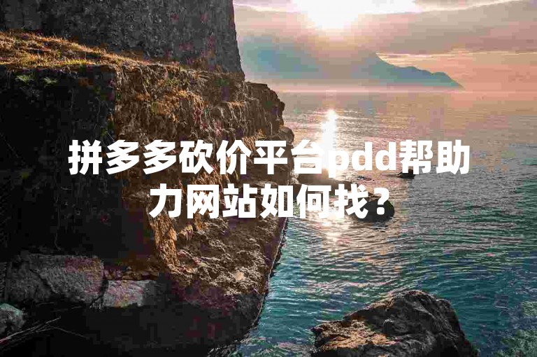 拼多多砍价平台pdd帮助力网站如何找？