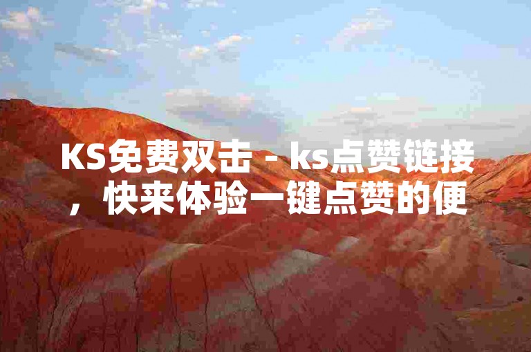 KS免费双击 - ks点赞链接，快来体验一键点赞的便捷与乐趣！