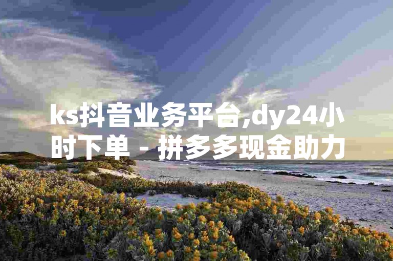 ks抖音业务平台,dy24小时下单 - 拼多多现金助力群免费群 - 抖音粉丝如何充值