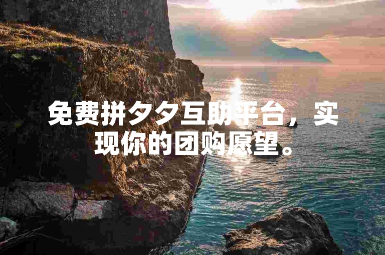 免费拼夕夕互助平台，实现你的团购愿望。