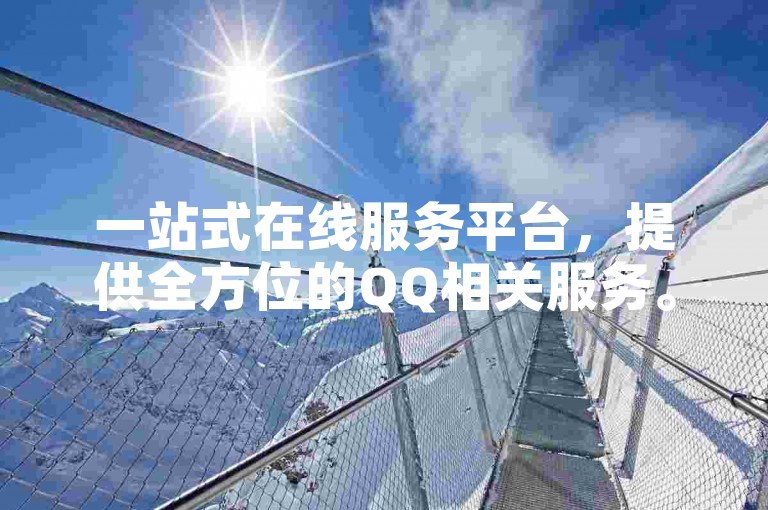 一站式在线服务平台，提供全方位的QQ相关服务。