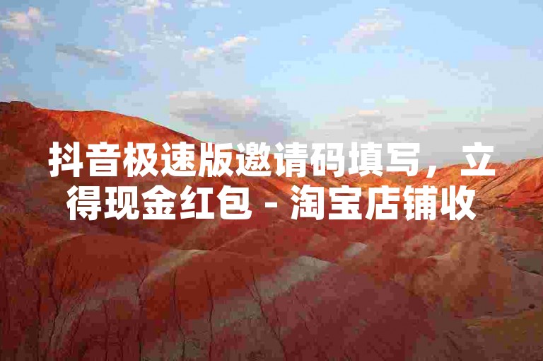 抖音极速版邀请码填写，立得现金红包 - 淘宝店铺收藏量提升服务真实有效 - 游戏点卡交易平台安全可靠。