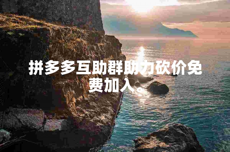 拼多多互助群助力砍价免费加入。
