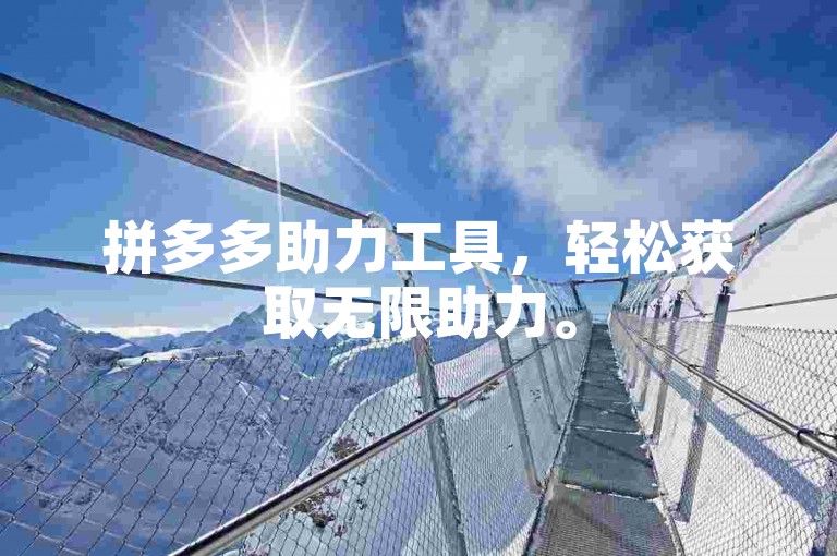 拼多多助力工具，轻松获取无限助力。