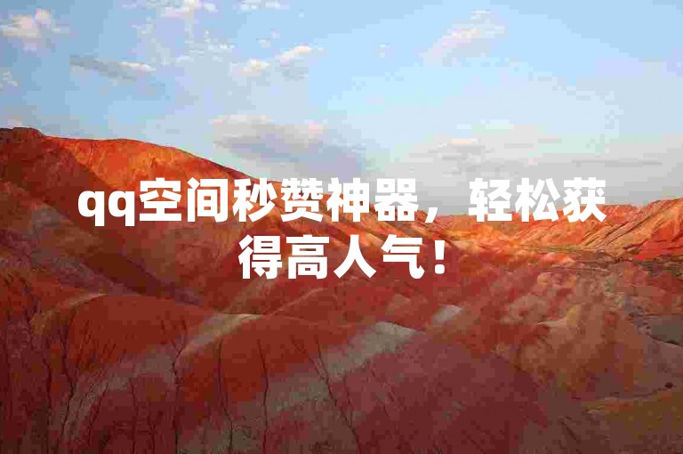 qq空间秒赞神器，轻松获得高人气！