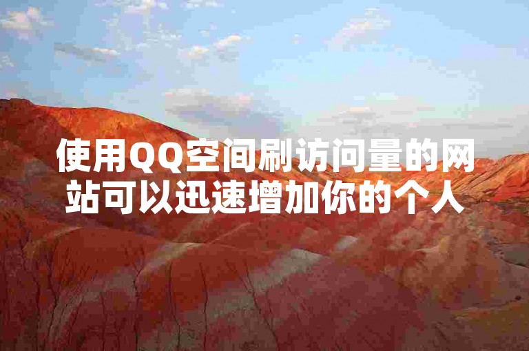 使用QQ空间刷访问量的网站可以迅速增加你的个人空间人气。