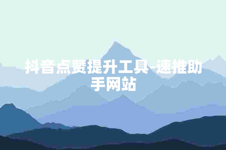 抖音点赞提升工具-速推助手网站